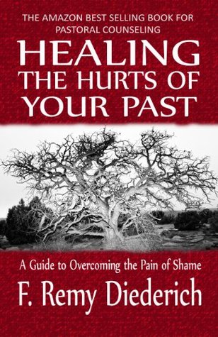 Read online Healing the Hurts of Your Past: A Guide to Overcoming the Pain of Shame - F. Remy Diederich file in PDF