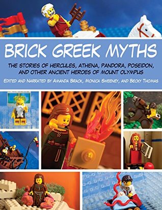 Download Brick Greek Myths: The Stories of Heracles, Athena, Pandora, Poseidon, and Other Ancient Heroes of Mount Olympus - Amanda Brack | PDF