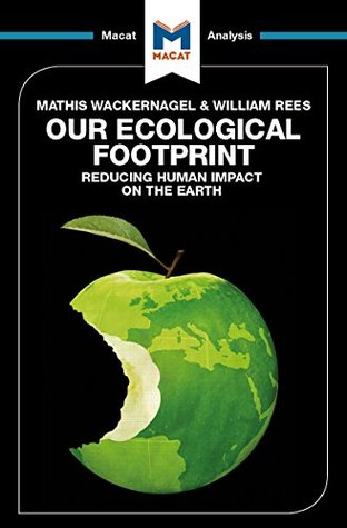 Read A Macat analysis of Mathis Wackernagel and William Rees's Our Ecological Footprint: Reducing Human Impact on the Earth - Luca Marazzi file in PDF
