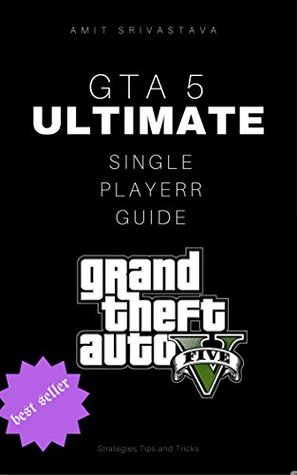 Download GTA 5 Ultimate Single Player Guide (PS3,XBOX 360,PC,PS4,XBOX ONE) Strategies,Tips and Tricks - Amit Srivastava file in PDF
