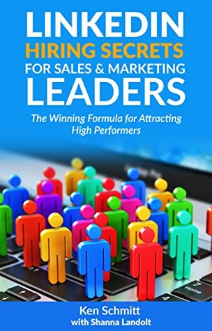 Read online LinkedIn Hiring Secrets for Sales & Marketing Leaders: The Winning Formula for Attracting High Performers - Ken Schmitt file in ePub