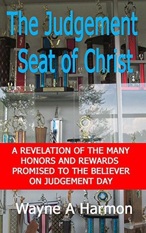 Read The Judgement Seat of Christ: A revelation of the many honors and rewards promised to the believer on Judgement Day - Wayne Harmon file in ePub