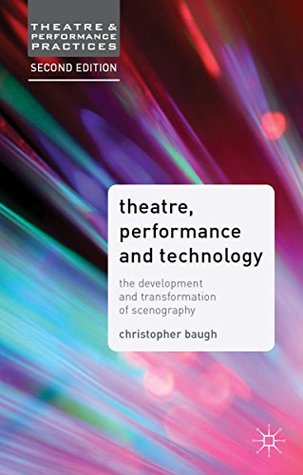 Read online Theatre, Performance and Technology: The Development and Transformation of Scenography (Theatre and Performance Practices) - Christopher Baugh | PDF