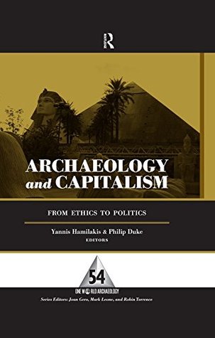 Read online Archaeology and Capitalism: From Ethics to Politics (One World Archaeology) - Yannis Hamilakis | PDF