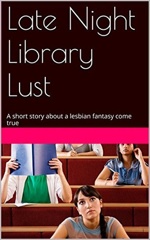 Read online Late Night Library Lust: A short story about a lesbian fantasy come true - Erin Emory | PDF