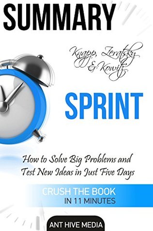 Read Summary Knapp, Zeratsky & Kowitz's Sprint: How to Solve Big Problems and Test New Ideas in Just Five Days - Ant Hive Media file in PDF