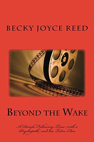 Read Beyond the Wake: A Decade in the Wake of a Psychopath and His Taker-Clan - Becky Reed file in ePub
