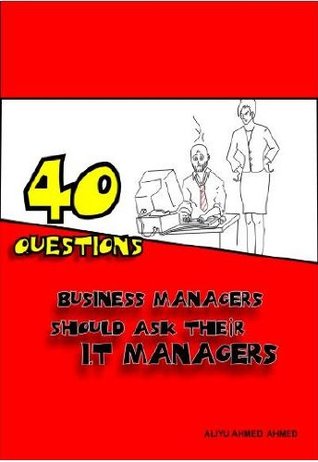 Read 40 Questions Business Managers Should Ask Their IT Managers - Aliyu Ahmed Ahmed file in ePub