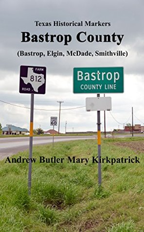 Download Texas Historical Markers: Bastrop County: Bastrop, Elgin, McDade, Smithville - Andrew Butler | ePub