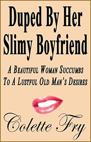 Read Duped By Her Slimy Boyfriend: A Beautiful Woman Succumbs To A Lustful Old Man's Desires (Urban Erotica Book 28) - Colette Fry | PDF