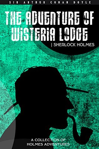 Read The Adventure of Wisteria Lodge: A Collection of Sherlock Holmes Adventures - Arthur Conan Doyle | PDF