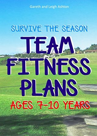 Read online Survive the Season Team Fitness Plans (Ages 7-10 Years) - leigh ashton file in PDF