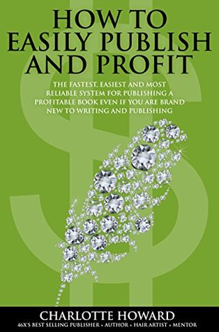 Download How To Easily Publish And Profit: The Fastest, Easiest and Most Reliable System For Publishing A Profitable Book Even If You Are Brand New To Writing And Publishing - Charlotte Howard file in PDF