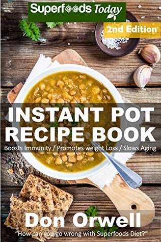 Read online Instant Pot Recipe Book: 90  One Pot Instant Pot Recipe Book, Dump Dinners Recipes, Quick & Easy Cooking Recipes, Antioxidants & Phytochemicals: Soups  recipes-One Pot Budget Cookbook Book 13) - Don Orwell file in ePub