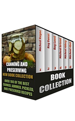 Download Canning And Preserving New Book Collection: Over 180 of the Best Canned, Jammed, Pickled, and Preserved Recipes: (Home Canning Books, Canning Recipes for Beginners, Canning Guide, Preserving Food) - Micheal Rayne file in ePub