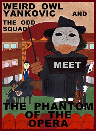 Download WEIRD OWL YANKOVIC AND THE ODD SQUAD MEET THE PHANTOM OF THE OPERA - Thatcher Smith | PDF