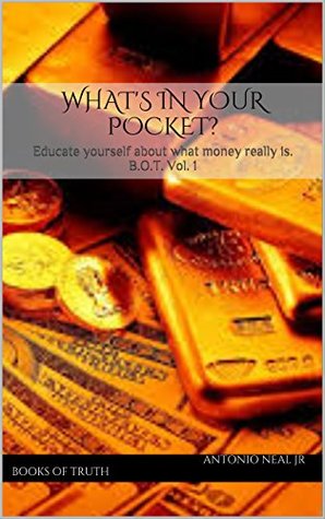 Read What's In Your Pocket?: Educate yourself about what money really is. B.O.T. Vol. 1 (Books of Truth) - Antonio Neal JR | ePub