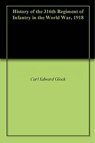 Read online History of the 316th Regiment of Infantry in the World War, 1918 - Carl Edward Glock | PDF