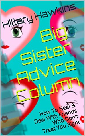 Download Big Sister Advice Column: How To Heal & Deal With Friends Who Don't Treat You Right - Hillary Hawkins | ePub