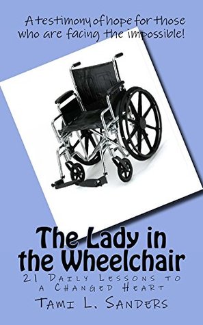 Read The Lady in the Wheelchair: 21 Daily Lessons to a Changed Heart - Tami L Sanders | PDF