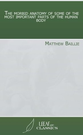 Read online The morbid anatomy of some of the most important parts of the human body - Matthew Baillie file in PDF