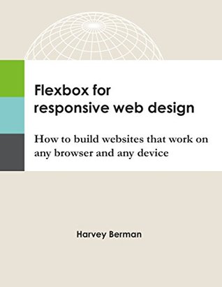 Read online Flexbox for Responsive Web Design: How to build websites that work on any browser and any device - Harvey Berman file in ePub