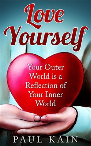 Read Love Yourself:Your Outer World is a Reflection of Your Inner World (Love Yourself,Self Love, Self Esteem, Confidence) - Paul Kain file in ePub