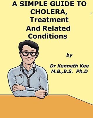 Read online A Simple Guide to Cholera, Treatment and Related Diseases (A Simple Guide to Medical Conditions) - Kenneth Kee file in PDF