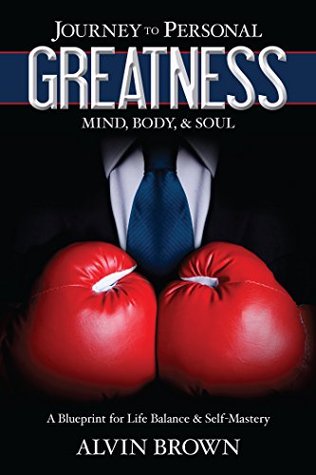 Read online Journey to Personal Greatness: Mind, Body, & Soul: A Blueprint for Life Balance & Self-Mastery - Alvin Brown | PDF