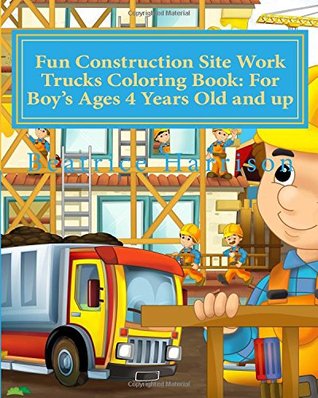 Download Fun Construction Site Work Trucks Coloring Book: For Boy's Ages 4 Years Old and up - Beatrice Harrison | PDF