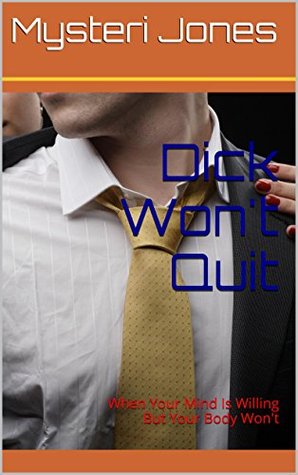 Read Dick Won't Quit: When Your Mind Is Willing But Your Body Won't - Mysteri Jones file in PDF