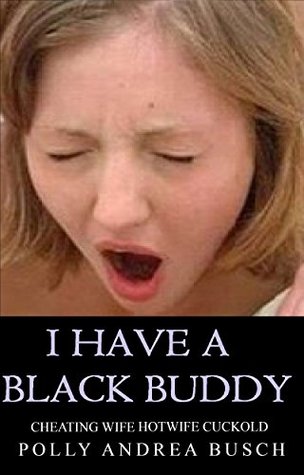 Read online I HAVE A BLACK BUDDY: cheating wife hotwife cuckold - Polly Andrea Busch | PDF
