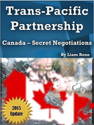 Read online Trans-Pacific Partnership: Canada - Secret Negotiations - Liam Renn file in ePub