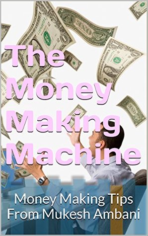 Read The Money Making Machine: Money Making Tips From Mukesh Ambani - abhishek | PDF
