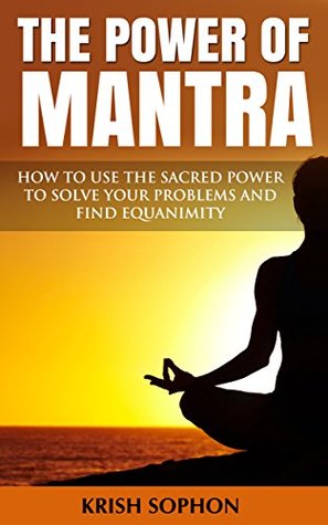 Read The Power of Mantra: How to use the sacred power to solve your problems and find equanimity - Krish Sophon | ePub