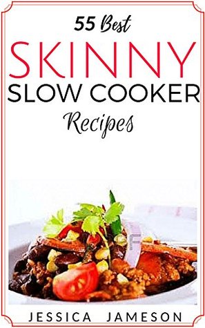 Read Best Skinny Slow Cooker Recipes: The best 55 Crockpot recipes are delicious, healthy, save you time and money from eating out! - Jessica Jameson | PDF