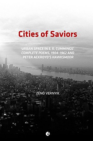 Read online Cities of Saviors: Urban Space in E. E. Cummings' Complete Poems, 1904-1962 and Peter Ackroyd's Hawksmoor - Zeno Vernyik file in PDF