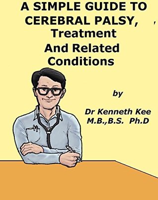 Download A Simple Guide to Cerebral Palsy, Treatment and Related Diseases (A Simple Guide to Medical Conditions) - Kenneth Kee file in PDF
