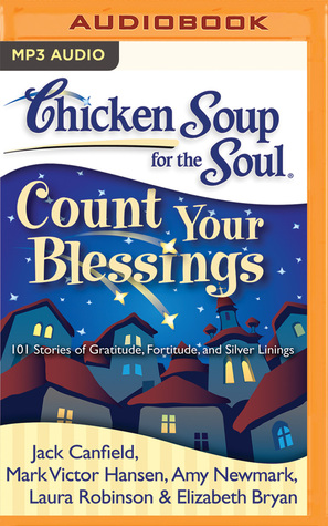 Download Chicken Soup for the Soul: Count Your Blessings: 101 Stories of Gratitude, Fortitude, and Silver Linings - Jack Canfield | PDF