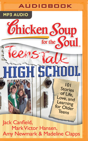 Read online Chicken Soup for the Soul: Teens Talk High School: 101 Stories of Life, Love, and Learning for Older Teens - Jack Canfield file in ePub