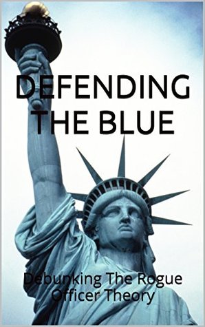 Read DEFENDING THE BLUE: Debunking The Rogue Officer Theory - D. Hopper file in ePub