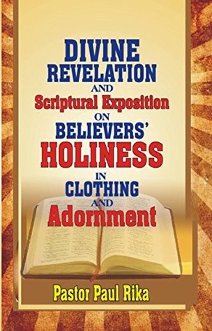 Download Divine Revelation and Scriptural Exposition on Believers' Holiness in Clothing and Adornment - Pastor Paul Rika | PDF