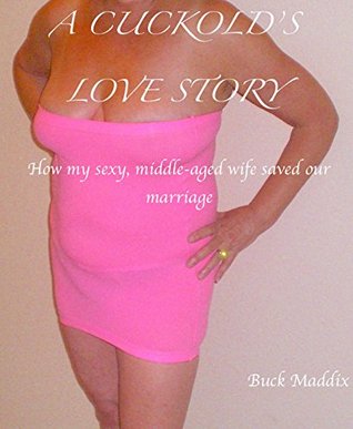 Download A CUCKOLD'S LOVE STORY: How my sexy, middle-aged wife saved our marriage - Buck Maddix file in PDF