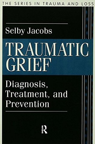 Download Traumatic Grief: Diagnosis, Treatment, and Prevention (Series in Trauma and Loss) - Selby Jacobs | PDF