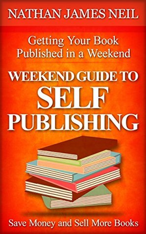 Read Weekend Guide to Self-Publishing: Save Money and Sell More Books - Nathan James Neil | ePub