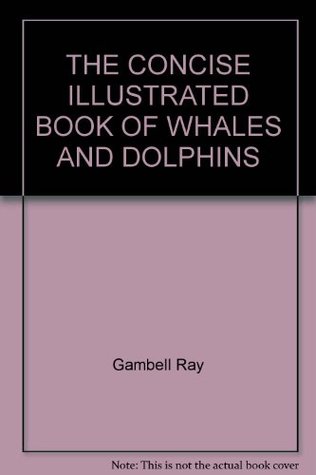 Read online THE CONCISE ILLUSTRATED BOOK OF WHALES AND DOLPHINS - Ray Gambell | ePub