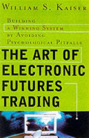 Download The Art of Electronic Futures Trading: Building a Winning System by Avoiding Psychological Pitfalls: Building a Winning System by Avoiding Psychological Pitfalls - William Kaiser | ePub