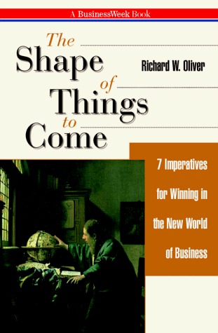 Download The Shape of Things to Come: 7 Imperatives for Winning in the New World of Business: 7 Imperatives for Winning in the New World of Business (Businessweek Books) - Richard Olilver | PDF