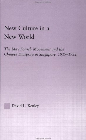 Read online New Culture in a New World: The May Fourth Movement and the Chinese Diaspora in Singapore, 1919-1932 (East Asia Series) - David Kenley file in PDF