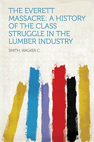 Read The Everett Massacre: A history of the class struggle in the lumber industry - Walker C. Smith file in PDF